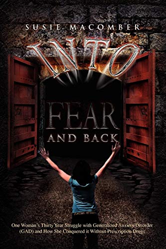 Into Fear and Back: One Woman's Thirty Year Struggle with Generalized Anxiety Disorder (GAD) and How She Conquered it Without Prescription Drugs