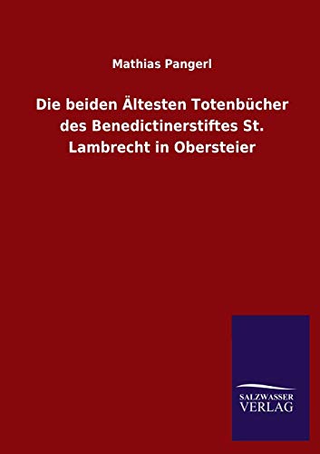 Die beiden Ältesten Totenbücher des Benedictinerstiftes St. Lambrecht in Obersteier