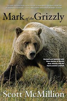 Mark of the Grizzly: Revised and Updated with More Stories of Recent Bear Attacks and the Hard Lessons Learned