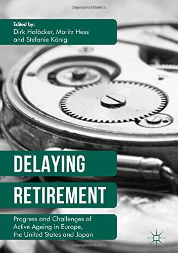 Delaying Retirement: Progress and Challenges of Active Ageing in Europe, the United States and Japan