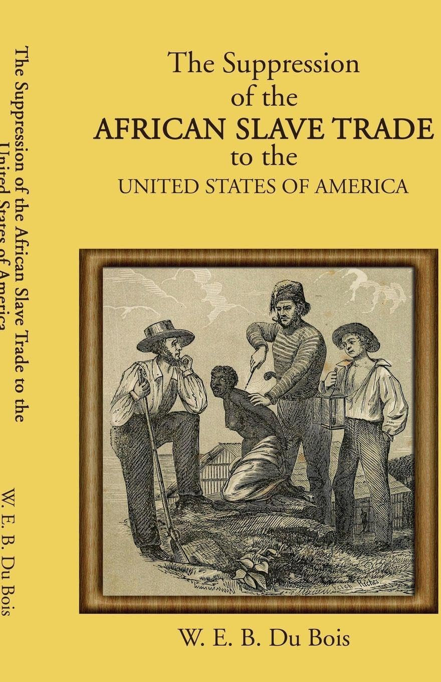 The Suppression of the African Slave Trade to the United States of America