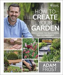 RHS How to Create your Garden: Ideas and Advice for Transforming your Outdoor Space