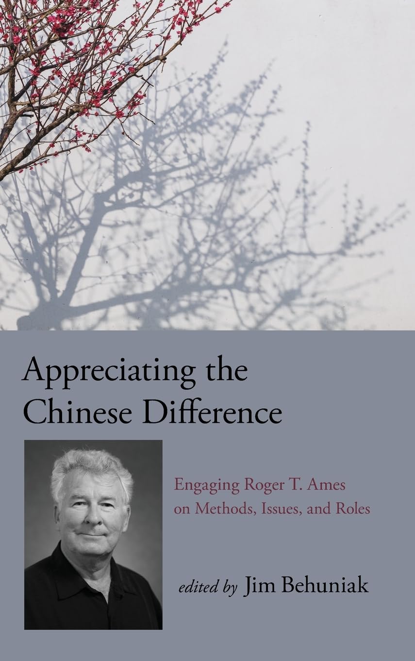 Appreciating the Chinese Difference: Engaging Roger T. Ames on Methods, Issues, and Roles (SUNY Series in Chinese Philosophy and Culture)