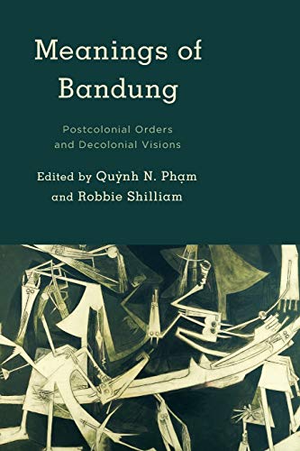 Meanings of Bandung: Postcolonial Orders and Decolonial Visions (Kilombo: International Relations and Colonial Questions)