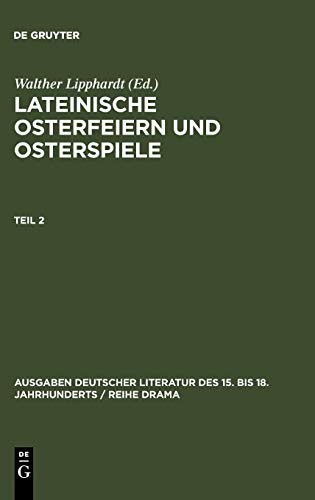 Lateinische Osterfeiern und Osterspiele II: Lateinische Osterfeiern und Osterspiele. Teil 2 (Ausgaben deutscher Literatur des 15. bis 18. Jahrhunderts / Reihe Drama, 5/2, Band 5)
