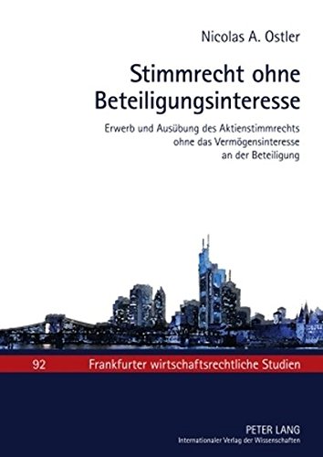 Stimmrecht ohne Beteiligungsinteresse: Erwerb und Ausübung des Aktienstimmrechts ohne das Vermögensinteresse an der Beteiligung (Frankfurter wirtschaftsrechtliche Studien)