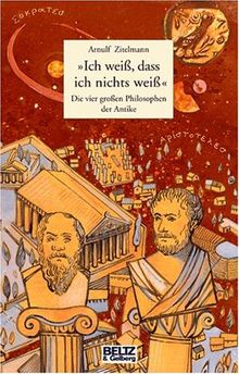 »Ich weiß, dass ich nichts weiß«: Die vier großen Philosophen der Antike. Sokrates, Platon, Aristoteles, Diogenes (Beltz & Gelberg)