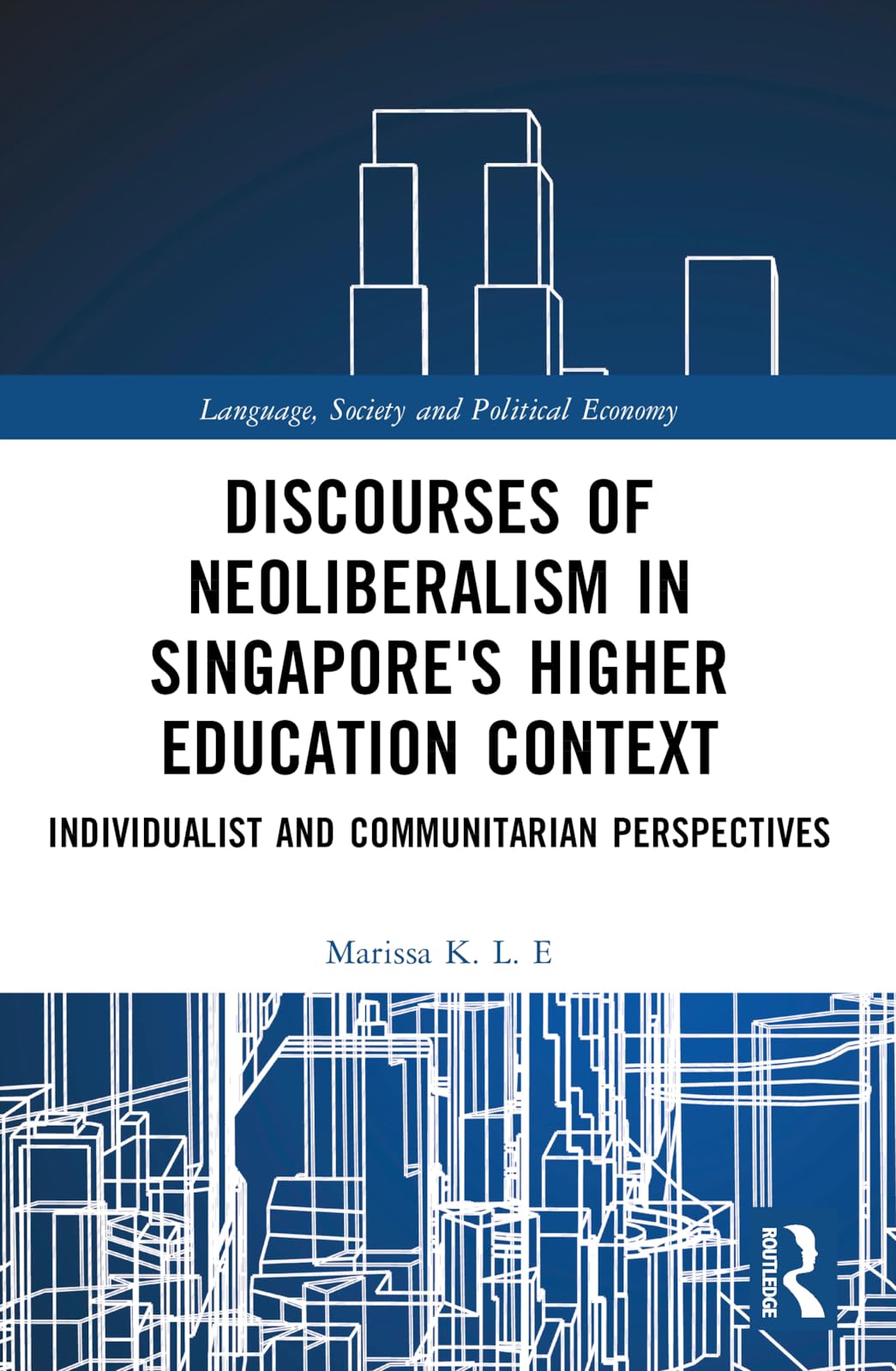 Discourses of Neoliberalism in Singapore's Higher Education Context: Individualist and Communitarian Perspectives (Language, Society and Political Economy)