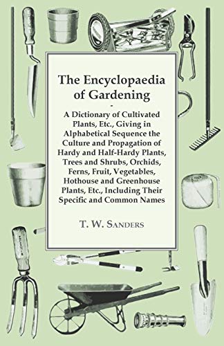 The Encyclopaedia of Gardening - A Dictionary of Cultivated Plants, Giving in Alphabetical Sequence the Culture and Propagation of Hardy and ... Including their Specific and Common Names