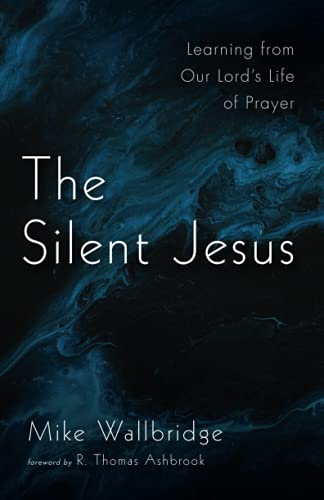 The Silent Jesus: Learning from Our Lord's Life of Prayer