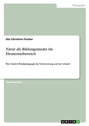 Natur als Bildungsansatz im Elementarbereich: Wie fördert Waldpädagogik die Vorbereitung auf die Schule?