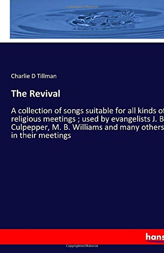 The Revival: A collection of songs suitable for all kinds of religious meetings ; used by evangelists J. B. Culpepper, M. B. Williams and many others in their meetings