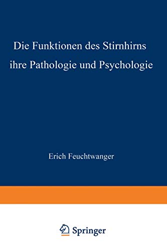 Die Funktionen des Stirnhirns ihre Pathologie und Psychologie (Monographien aus dem Gesamtgebiete der Neurologie und Psychiatrie, 38, Band 38)