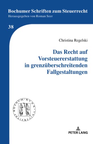 Das Recht auf Vorsteuererstattung in grenzüberschreitenden Fallgestaltungen: Dissertationsschrift (Bochumer Schriften zum Steuerrecht, Band 38)