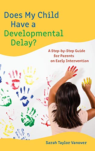 Does My Child Have a Developmental Delay?: A Step-by-Step Guide for Parents on Early Intervention