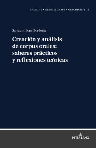 Creación y análisis de corpus orales: saberes prácticos y reflexiones teóricas: Saberes prácticos y reflexiones teóricas/ Practical ... – Gesellschaft – Geschichte, Band 14)