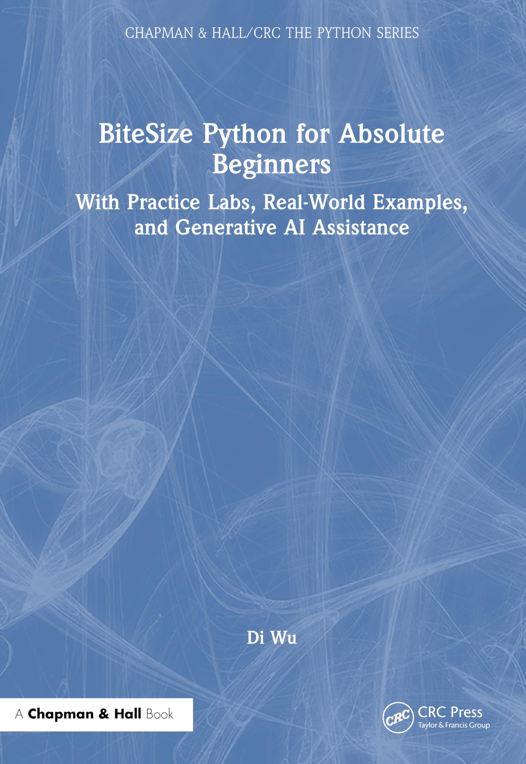 BiteSize Python for Absolute Beginners: With Practice Labs, Real-World Examples, and Generative AI Assistance (Chapman & Hall/Crc the Python)