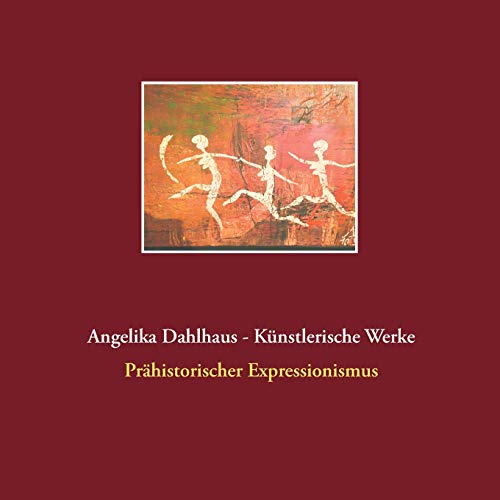 Angelika Dahlhaus - Künstlerische Werke: Prähistorischer Expressionismus