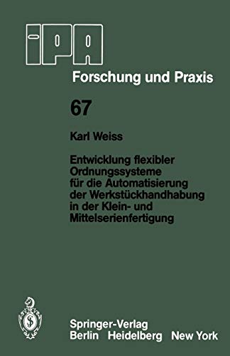 Entwicklung flexibler Ordnungssysteme für die Automatisierung der Werkstückhandhabung in der Klein- und Mittelserienfertigung (IPA-IAO - Forschung und Praxis, 67, Band 67)