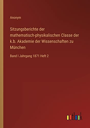 Sitzungsberichte der mathematisch-physikalischen Classe der k.b. Akademie der Wissenschaften zu München: Band I Jahrgang 1871 Heft 2