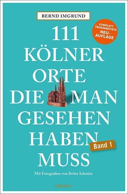 111 Kölner Orte, die man gesehen haben muss: Reiseführer, Neuauflage (111 Orte ...)