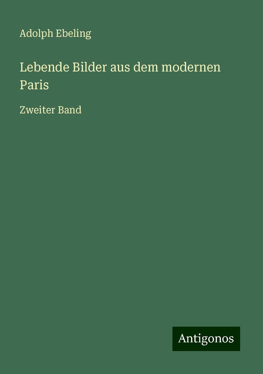 Lebende Bilder aus dem modernen Paris: Zweiter Band