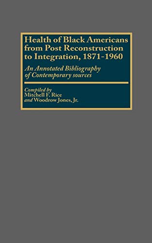 Health of Black Americans from Post-Reconstruction to Integration, 1871-1960: An Annotated Bibliography of Contemporary Sources (Bibliographies & Indexes in Afro-american & African Studies)
