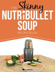 The Skinny NUTRiBULLET Soup Recipe Book: Delicious, Quick & Easy, Single Serving Soups & Pasta Sauces For Your Nutribullet.  All Under 100, 200, 300 & 400 Calories.