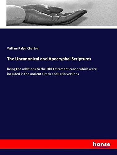 The Uncanonical and Apocryphal Scriptures: being the additions to the Old Testament canon which were included in the ancient Greek and Latin versions