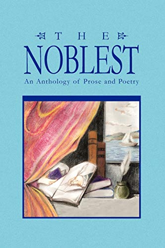 The Noblest: An Anthology of Prose and Poetry