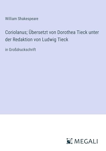 Coriolanus; Übersetzt von Dorothea Tieck unter der Redaktion von Ludwig Tieck: in Großdruckschrift