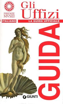 Gli Uffizi. La guida ufficiale (Guide uff. musei fiorentini. Rapide)