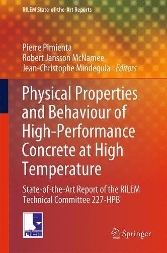 Physical Properties and Behaviour of High-Performance Concrete at High Temperature: State-of-the-Art Report of the RILEM Technical Committee 227-HPB (RILEM State-of-the-Art Reports, Band 29)