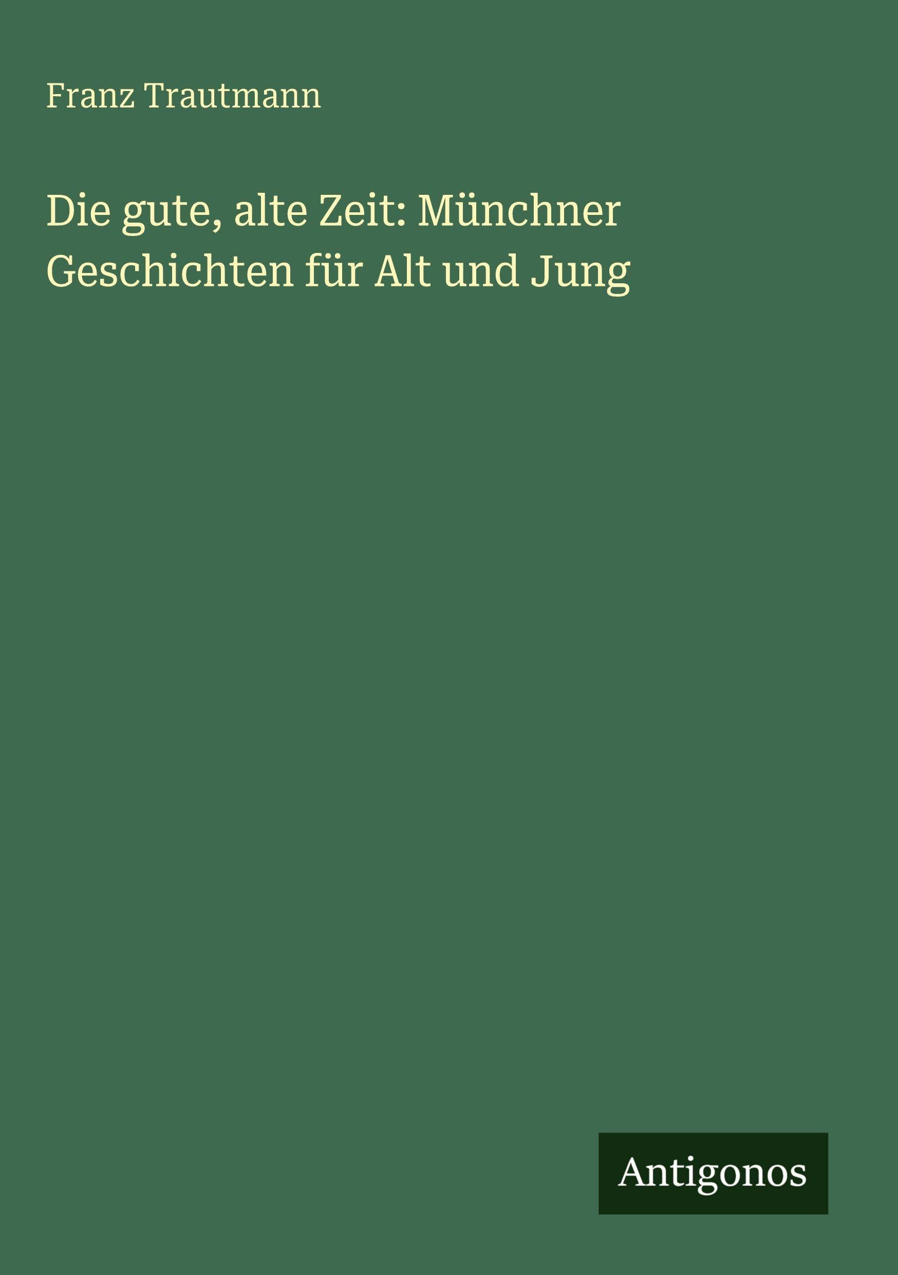 Die gute, alte Zeit: Münchner Geschichten für Alt und Jung