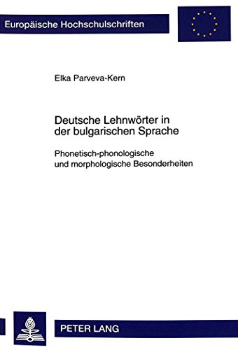 Deutsche Lehnwörter in der bulgarischen Sprache: Phonetisch-phonologische und morphologische Besonderheiten (Europäische Hochschulschriften - Reihe XVI)