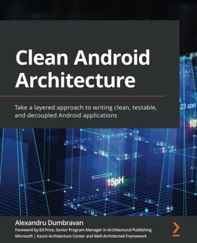 Clean Android Architecture: Take a layered approach to writing clean, testable, and decoupled Android applications