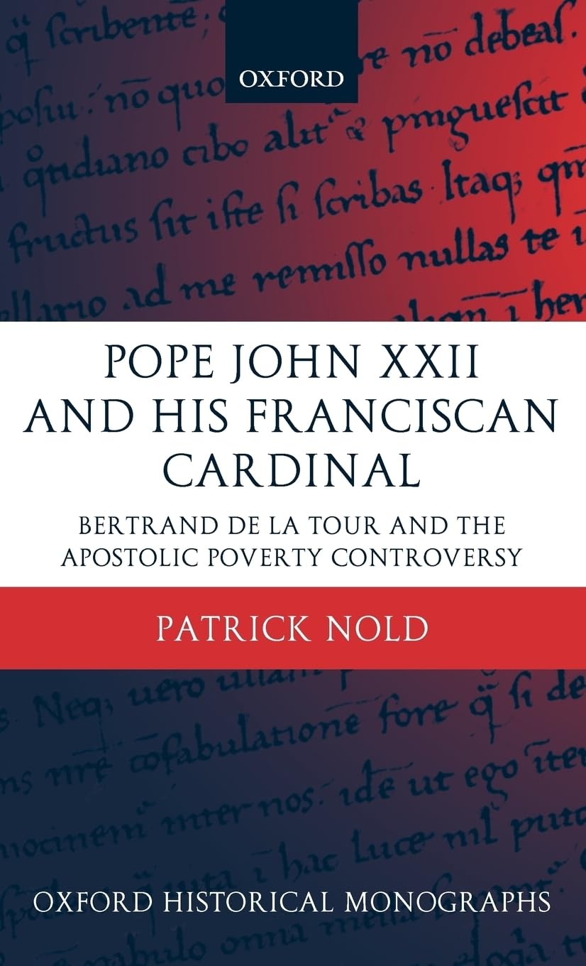 Pope John XXII and His Franciscan Cardinal: Bertrand de La Tour and the Apostolic Poverty Controversy (Oxford Historical Monographs)