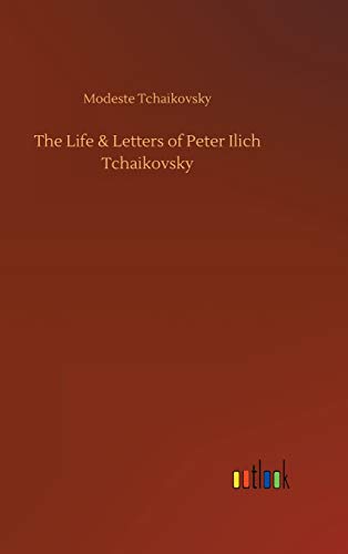 The Life & Letters of Peter Ilich Tchaikovsky