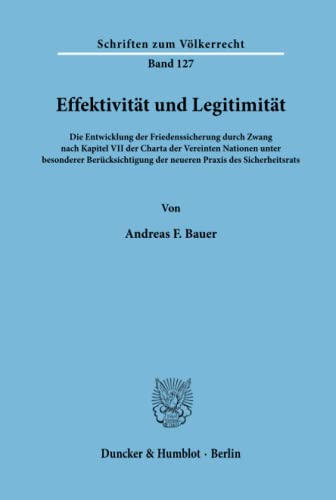 Effektivität und Legitimität. Die Entwicklung der Friedenssicherung durch Zwang nach Kapitel VII der Charta der Vereinten Nationen unter besonderer ... (Schriften zum Völkerrecht; SVR 127)
