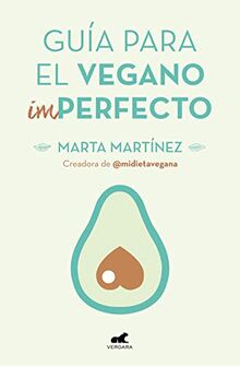 Guía para el vegano (im)perfecto / Guide for the (Im)Perfect Vegan (Libro práctico)