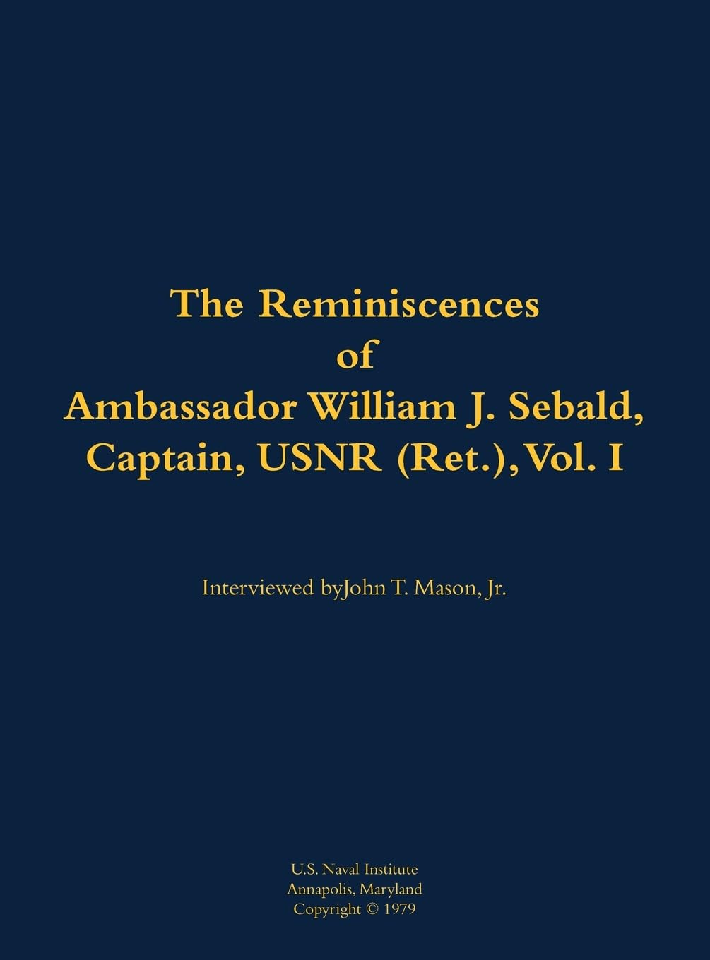The Reminiscences of Ambassador William J. Sebald, Captain, USNR (Ret.), Vol. I: 1901-1980