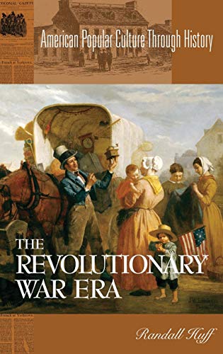 The Revolutionary War Era (American Popular Culture Through History)