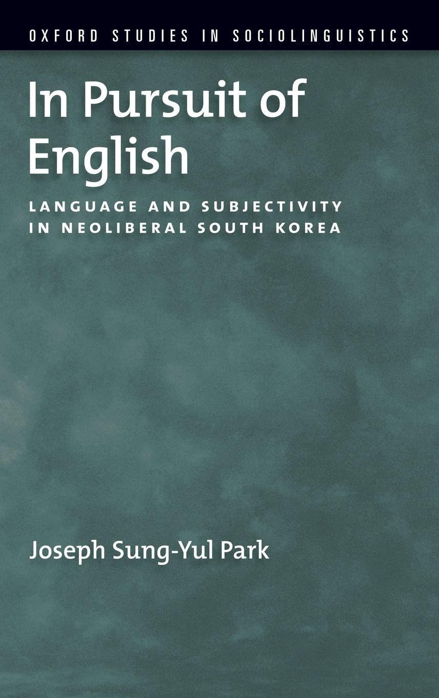 IN PURSUIT OF ENGLISH OSSL C: Language and Subjectivity in Neoliberal South Korea (Oxford Studies Sociolinguistics)