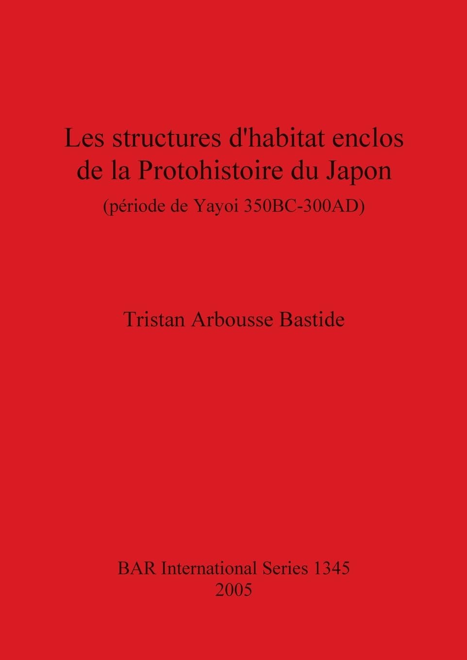 Les structures d'habitat enclos de la Protohistoire du Japon: (période de Yayoi 350BC-300AD) (British Archaeological Reports, Band 1345)