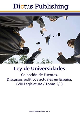 Ley de Universidades: Colección de Fuentes. Discursos políticos actuales en España. (VIII Legislatura / Tomo 2/II)