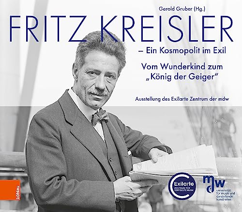 Fritz Kreisler: Ein Kosmopolit im Exil. Vom Wunderkind zum König der Geiger