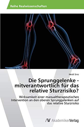 Die Sprunggelenke - mitverantwortlich für das relative Sturzrisiko?: Wirksamkeit einer manualtherapeutischen Intervention an den oberen Sprunggelenken auf das relative Sturzrisiko