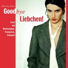 Goodbye Liebchen! . Lust am Neinsagen, Frausein, Ichsein von Seul, Shirley M., Mouffok, Jessica-Virginia | Buch | Zustand gut