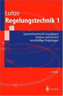 Regelungstechnik 1: Systemtheoretische Grundlagen, Analyse und Entwurf einschleifiger Regelungen (Springer-Lehrbuch)