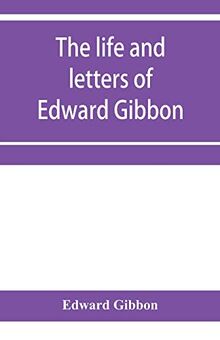 The life and letters of Edward Gibbon; with his History of the crusades. Verbatim reprint, with copious index